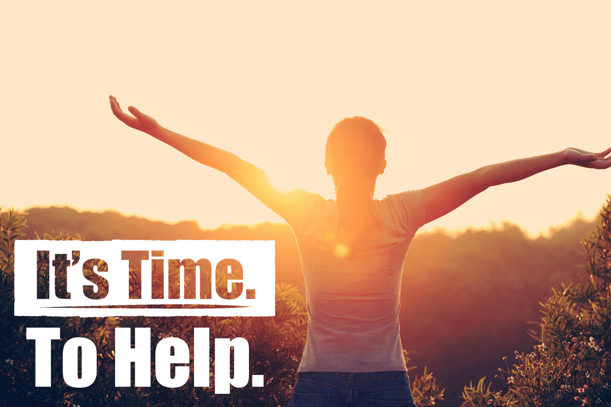 Woman with her back to us raising her arms to the sunshine with phrase "It's Time to help."